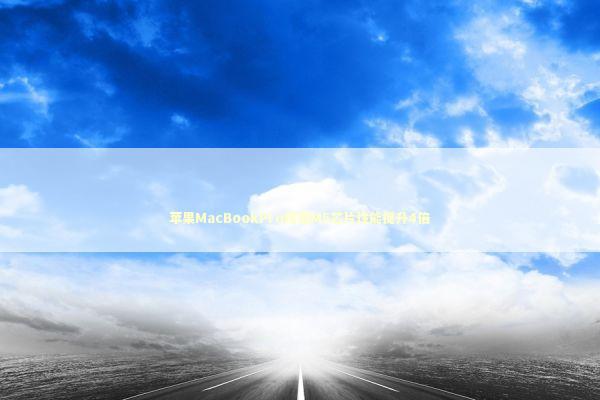 苹果MacBookPro搭载M5芯片性能提升4倍 新闻