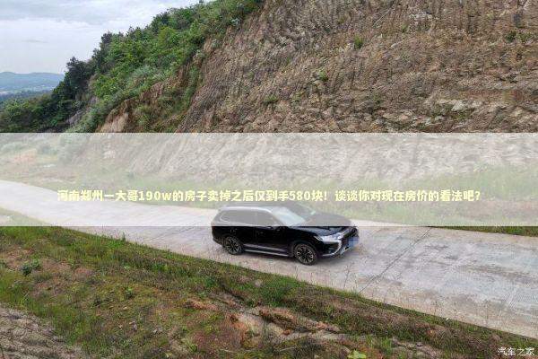 河南郑州一大哥190w的房子卖掉之后仅到手580块！谈谈你对现在房价的看法吧？ 新闻