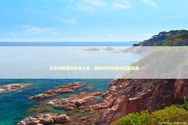 从深夜刷屏到清晨头条：我的时效性阅读完整指南 新闻